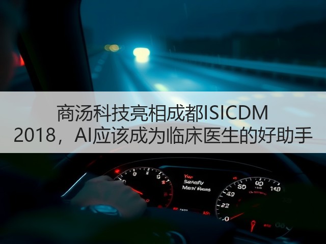 商汤科技亮相成都ISICDM 2018,AI应该成为临床医生的好助手(图1) 商汤科技亮相成都ISICDM 2018,AI应该成为临床医生的好助手(图1)