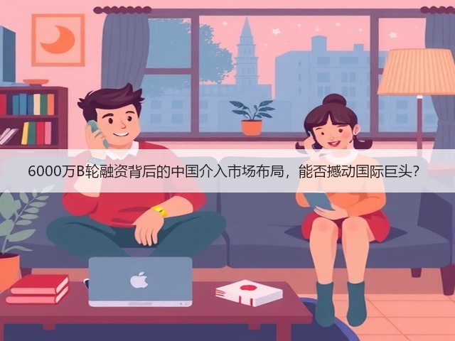 6000万B轮融资背后的中国介入市场布局,能否撼动国际巨头?(图3) 6000万B轮融资背后的中国介入市场布局,能否撼动国际巨头?(图3)