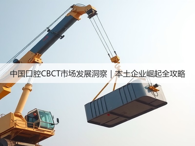 中国口腔CBCT市场发展洞察｜本土企业崛起全攻略
