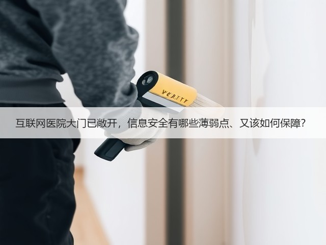 互联网医院大门已敞开,信息安全有哪些薄弱点、又该如何保障?(图3) 互联网医院大门已敞开,信息安全有哪些薄弱点、又该如何保障?(图3)