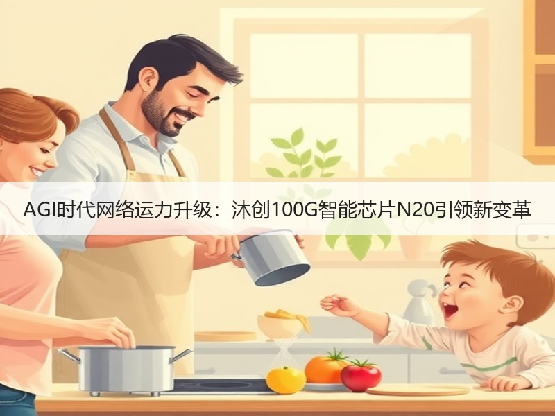 AGI时代网络运力升级：沐创100G智能芯片N20引领新变革