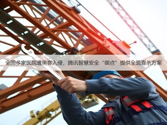 全国多家医院遭黑客入侵，腾讯智慧安全“御点”提供全面查杀方案(图2)