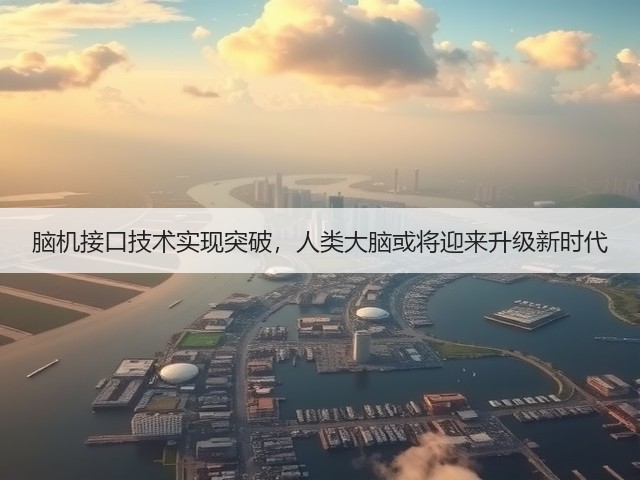 脑机接口技术实现突破,人类大脑或将迎来升级新时代(图1) 脑机接口技术实现突破,人类大脑或将迎来升级新时代(图1)