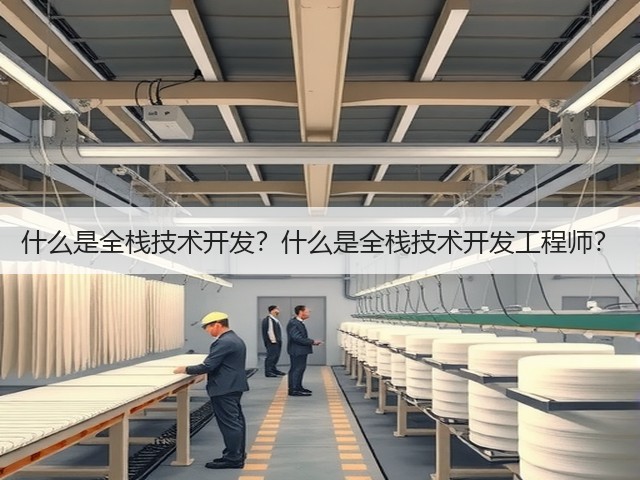 什么是全栈技术开发?什么是全栈技术开发工程师?(图1) 什么是全栈技术开发?什么是全栈技术开发工程师?(图1)