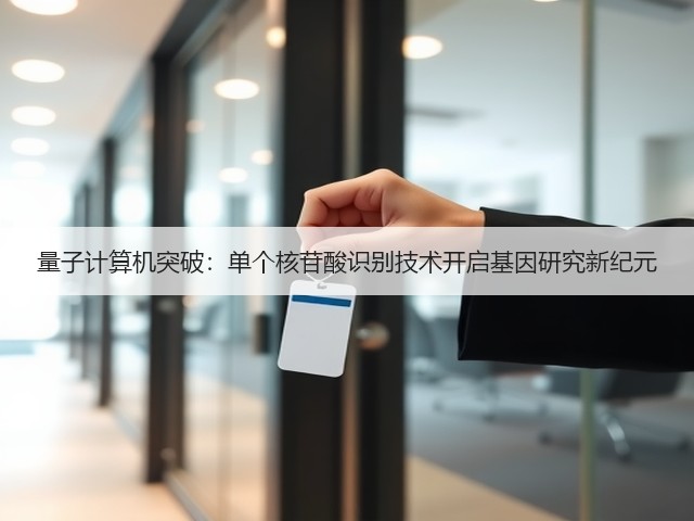 量子计算机突破:单个核苷酸识别技术开启基因研究新纪元(图1) 量子计算机突破:单个核苷酸识别技术开启基因研究新纪元(图1)