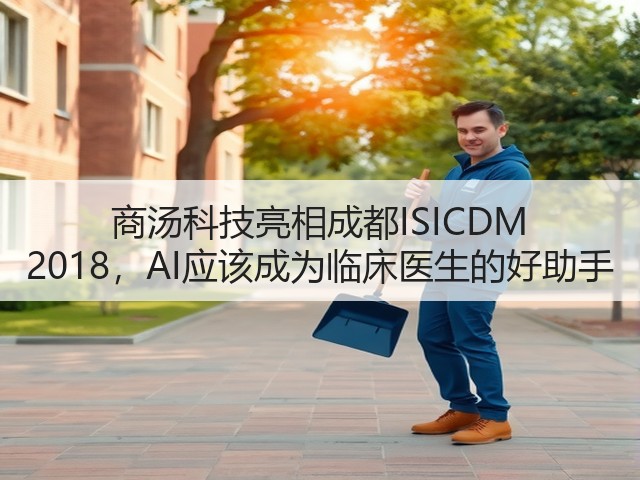 商汤科技亮相成都ISICDM 2018,AI应该成为临床医生的好助手(图3) 商汤科技亮相成都ISICDM 2018,AI应该成为临床医生的好助手(图3)