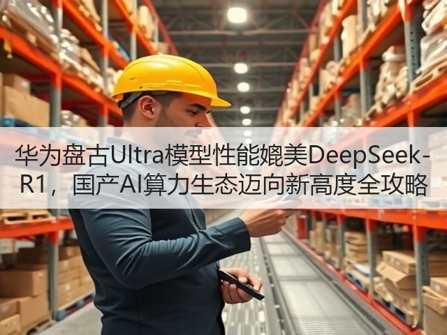 华为盘古Ultra模型性能媲美DeepSeek-R1,国产AI算力生态迈向新高度全攻略(图3) 华为盘古Ultra模型性能媲美DeepSeek-R1,国产AI算力生态迈向新高度全攻略(图3)