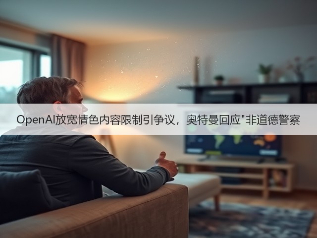 OpenAI放宽情色内容限制引争议,奥特曼回应非道德警察(图1) OpenAI放宽情色内容限制引争议,奥特曼回应非道德警察(图1)