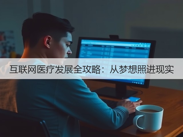 互联网医疗发展全攻略:从梦想照进现实(图2) 互联网医疗发展全攻略:从梦想照进现实(图2)