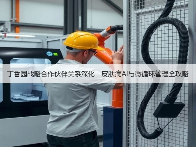 丁香园战略合作伙伴关系深化|皮肤病AI与微循环管理全攻略(图3) 丁香园战略合作伙伴关系深化|皮肤病AI与微循环管理全攻略(图3)