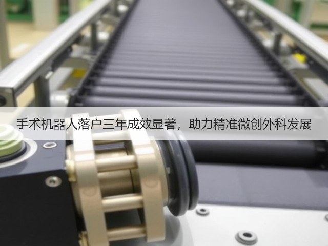 手术机器人落户三年成效显著，助力精准微创外科发展(图2)