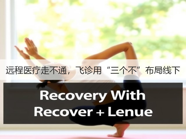 远程医疗走不通,飞诊用“三个不”布局线下(图1) 远程医疗走不通,飞诊用“三个不”布局线下(图1)