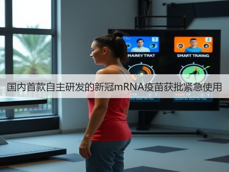 国内首款自主研发的新冠mRNA疫苗获批紧急使用