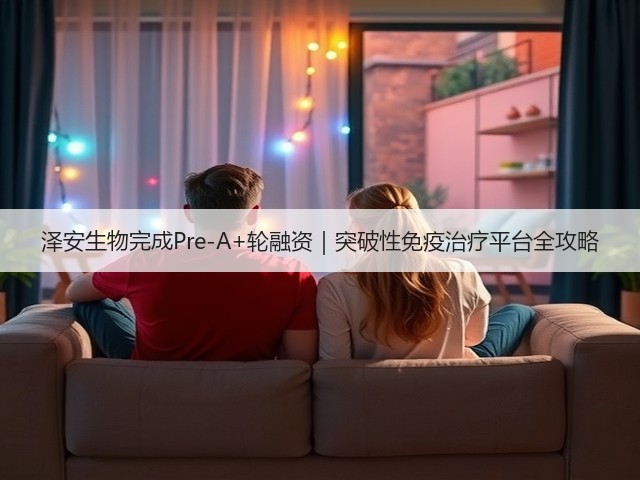 泽安生物完成Pre-A+轮融资｜突破性免疫治疗平台全攻略(图2)