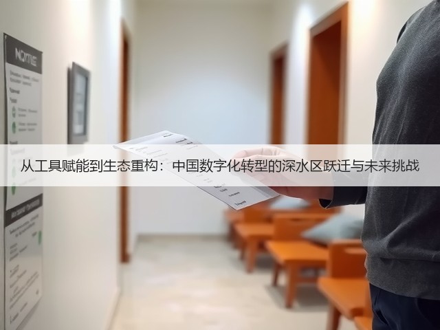 从工具赋能到生态重构:中国数字化转型的深水区跃迁与未来挑战(图3) 从工具赋能到生态重构:中国数字化转型的深水区跃迁与未来挑战(图3)