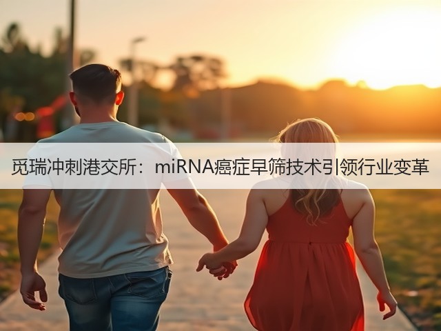 觅瑞冲刺港交所：miRNA癌症早筛技术引领行业变革(图3)