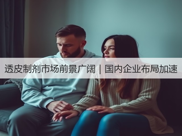 透皮制剂市场前景广阔｜国内企业布局加速(图3)