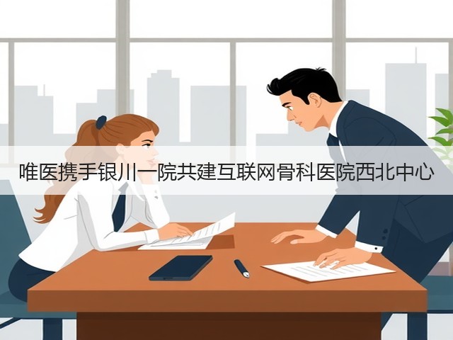 唯医携手银川一院共建互联网骨科医院西北中心(图1) 唯医携手银川一院共建互联网骨科医院西北中心(图1)