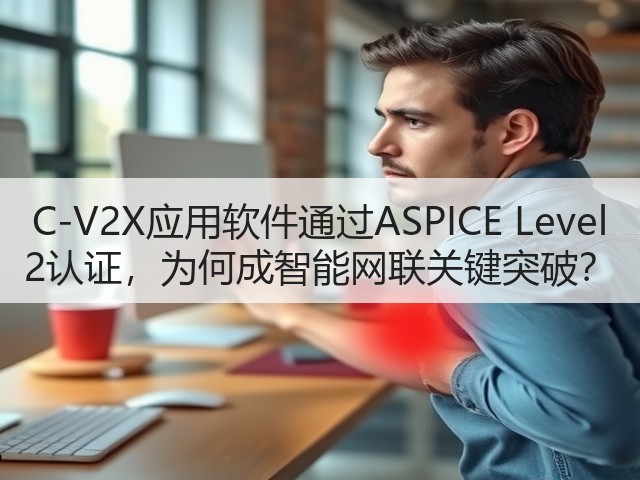 C-V2X应用软件通过ASPICE Level 2认证,为何成智能网联关键突破?(图3) C-V2X应用软件通过ASPICE Level 2认证,为何成智能网联关键突破?(图3)