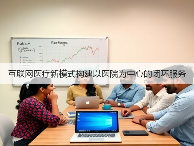 互联网医疗新模式构建以医院为中心的闭环服务(图2) 互联网医疗新模式构建以医院为中心的闭环服务(图2)