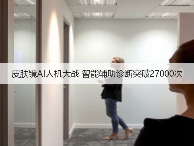 皮肤镜AI人机大战 智能辅助诊断突破27000次(图1) 皮肤镜AI人机大战 智能辅助诊断突破27000次(图1)
