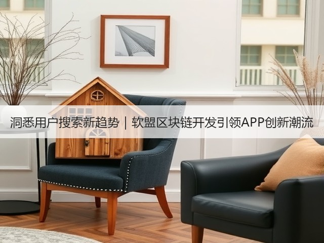 洞悉用户搜索新趋势|软盟区块链开发引领APP创新潮流(图3) 洞悉用户搜索新趋势|软盟区块链开发引领APP创新潮流(图3)