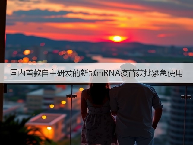 国内首款自主研发的新冠mRNA疫苗获批紧急使用(图1) 国内首款自主研发的新冠mRNA疫苗获批紧急使用(图1)