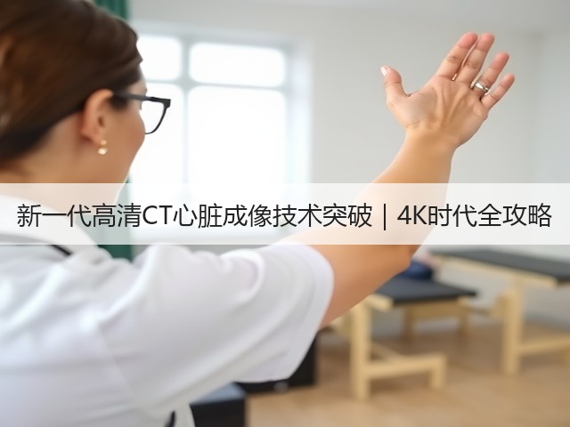 新一代高清CT心脏成像技术突破|4K时代全攻略(图1) 新一代高清CT心脏成像技术突破|4K时代全攻略(图1)