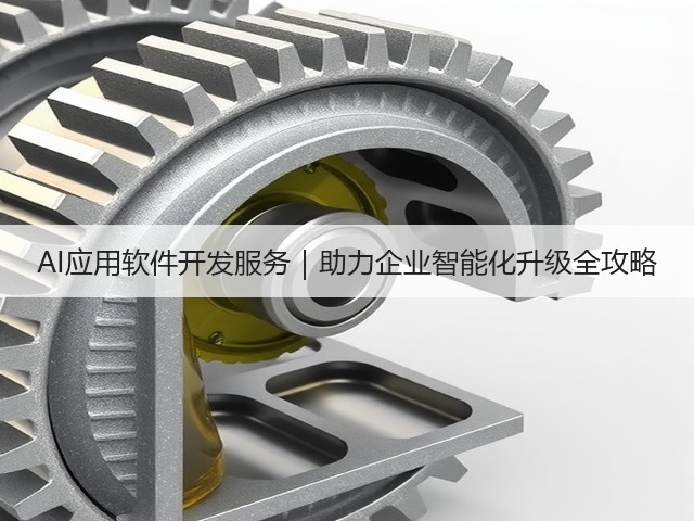 AI应用软件开发服务|助力企业智能化升级全攻略(图2) AI应用软件开发服务|助力企业智能化升级全攻略(图2)