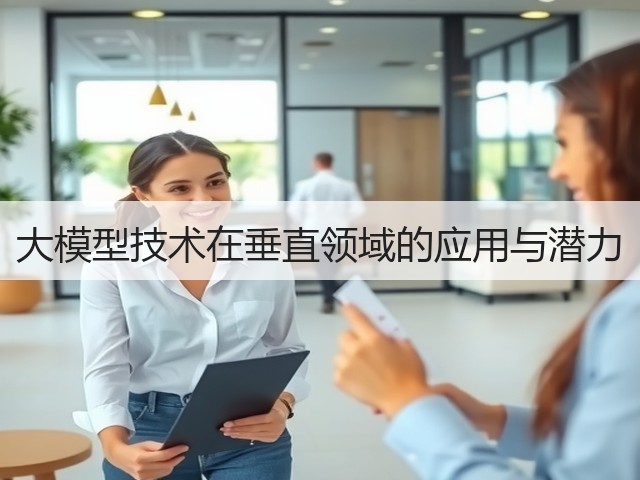 大模型技术在垂直领域的应用与潜力(图1) 大模型技术在垂直领域的应用与潜力(图1)