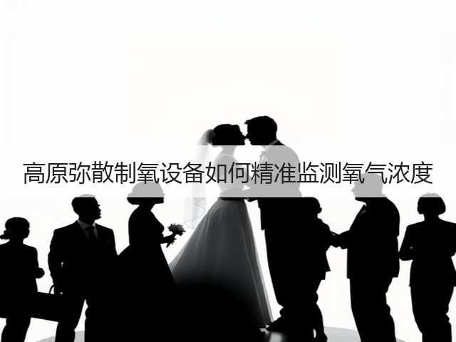 高原弥散制氧设备如何精准监测氧气浓度(图1) 高原弥散制氧设备如何精准监测氧气浓度(图1)