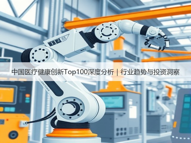 中国医疗健康创新Top100深度分析|行业趋势与投资洞察(图1) 中国医疗健康创新Top100深度分析|行业趋势与投资洞察(图1)