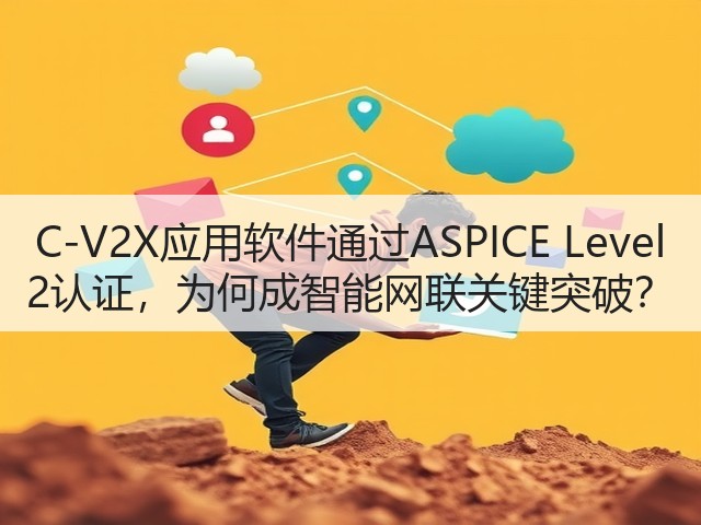 C-V2X应用软件通过ASPICE Level 2认证,为何成智能网联关键突破?(图2) C-V2X应用软件通过ASPICE Level 2认证,为何成智能网联关键突破?(图2)
