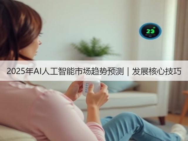 2025年AI人工智能市场趋势预测|发展核心技巧(图1) 2025年AI人工智能市场趋势预测|发展核心技巧(图1)
